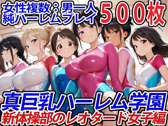 真巨乳ハーレム学園新体操部のレオタード女子編 ｜ 巨乳ハーレム学園の日常【無料エロ同人フェチ】